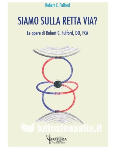 Siamo sulla retta via? Le opere di Robert C. Fulford, DO, FCA